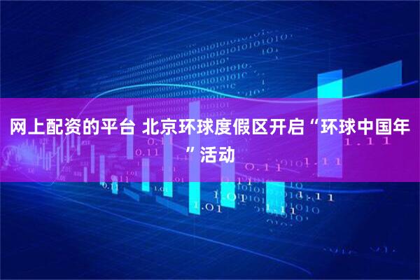 网上配资的平台 北京环球度假区开启“环球中国年”活动